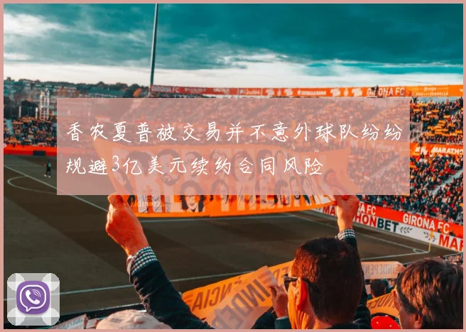 香农夏普被交易并不意外球队纷纷规避3亿美元续约合同风险