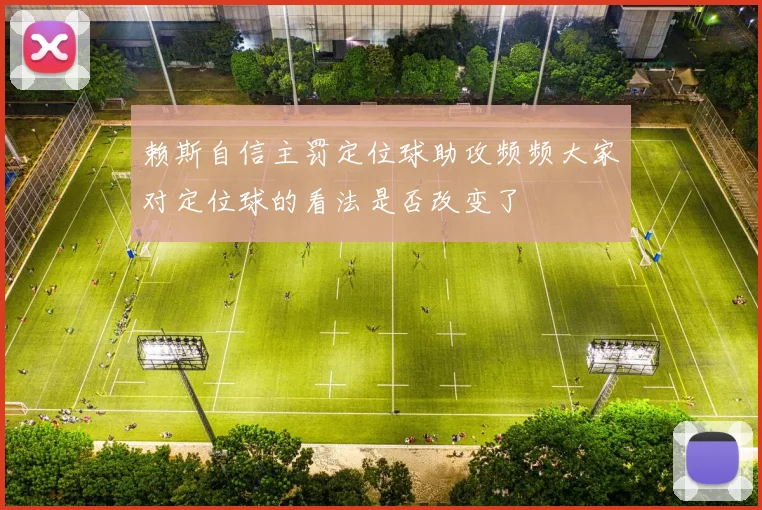赖斯自信主罚定位球助攻频频大家对定位球的看法是否改变了