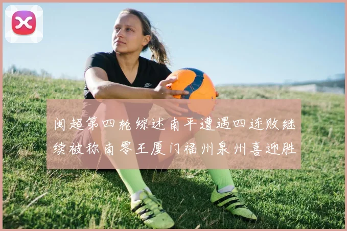 闽超第四轮综述南平遭遇四连败继续被称南零王厦门福州泉州喜迎胜利